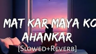 Mat Kar Maya Ko Ahankar Lofi....[SLOWED REVERB]@unplanned_08