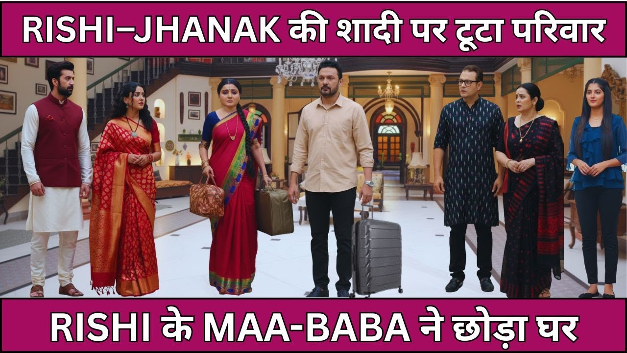 JHANAK  UPCOMING TWIST RISHI–JHANAK की शादी पर टूटा परिवार RISHI के MAA-BABA ने छोड़ा घर