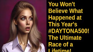 You Won't Believe What Happened at This Year's #DAYTONA500! The Ultimate Race of a Lifetime!