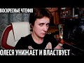 ВОСКРЕСНЫЕ ЧТЕНИЯ. ОЛЕСЯ УНИЖАЕТ И ВЛАСТВУЕТ