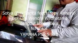 SOTYA ..NO VOKAL  koplo (Eny Sagita feat Happy Asmara) cipt:DRU WENDRA W  (cover)   YAMAHA PSR S 970