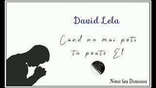 Video thumbnail of "David Lela - Cand numai poti tu poate El"