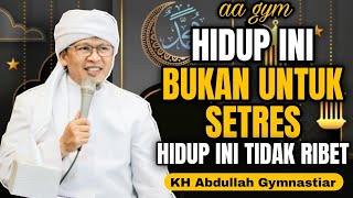 Hidup ini Bukan Untuk Setres, Hidup ini Tidak Ribet | aa gym | KH Abdullah Gymnastiar