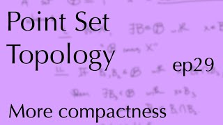 Topology ep29: More compactness (Apr 19, 2023)
