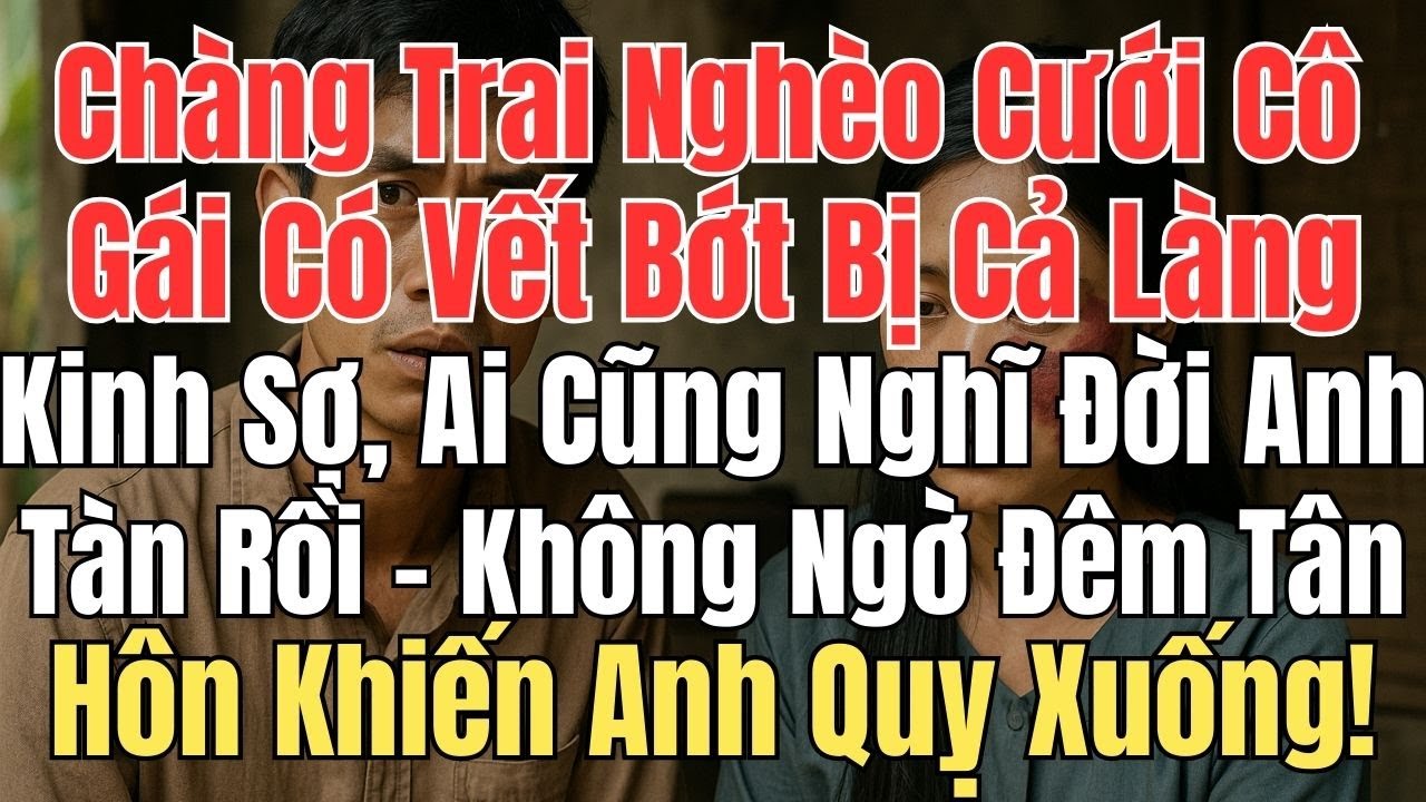 Chàng Trai Nghèo Cưới Cô Gái Có Vết Bớt Bị Cả Làng Kỳ Thị, Ai Cũng Nghĩ Đời Anh Tàn Rồi – Nhưng Đêm