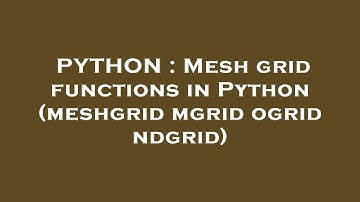 PYTHON : Mesh grid functions in Python (meshgrid mgrid ogrid ndgrid)