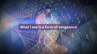 Transcending DNA1: What I see is a form of vengeance