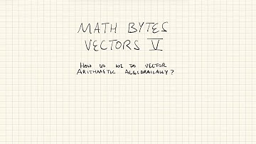 MathBytes | Vectors V: Algebraic Vector Arithmetic (Addition, Subtraction, Scalar Multiplication)