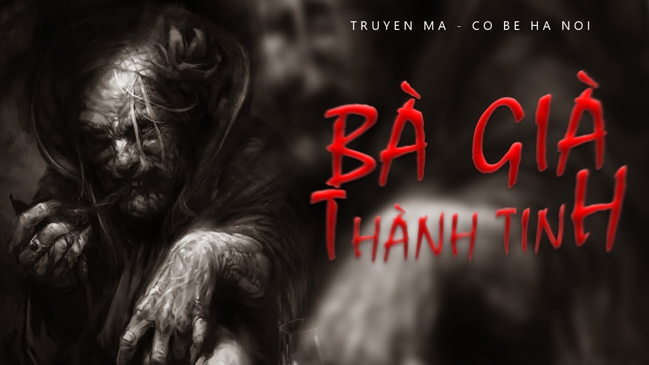 TRUYỆN MA CÔ BÉ HÀ NỘI | BÀ GIÀ THÀNH TINH