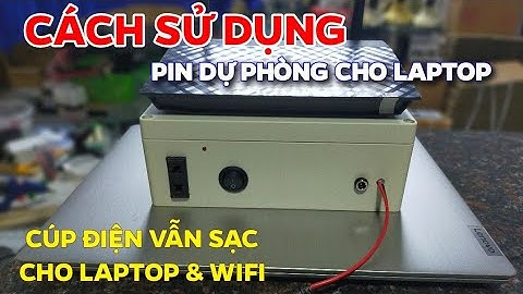 Cách sử dụng pin dự phòng cho laptop và modem wifi. Cúp điện cả ngày vẫn có thể học tập và làm việc!
