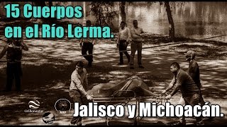 Encuentran a quince en el Río Lerma, entre Jalisco y Michoacán.