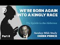 Born Again Into A Kingly Race | Part 8 | Sunday Bible Study With Derek | Hebrews