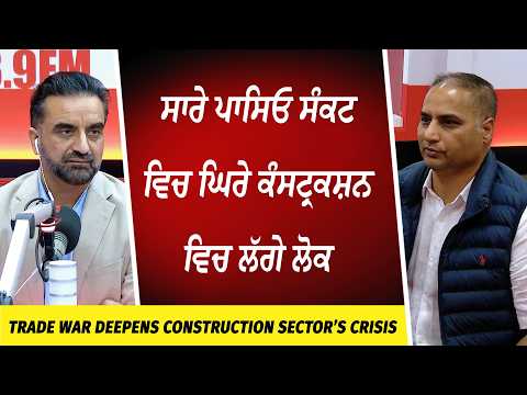 Trade War Deepens Construction Sector’s Crisis | ਸਾਰੇ ਪਾਸਿਓ ਸੰਕਟ ਵਿਚ ਘਿਰੇ ਕੰਸਟ੍ਰਕਸ਼ਨ ਵਿਚ ਲੱਗੇ ਲੋਕ