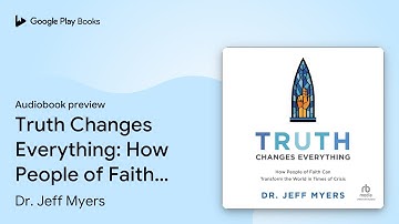 Truth Changes Everything: How People of Faith… by Dr. Jeff Myers · Audiobook preview