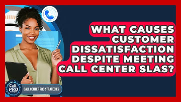 What Causes Customer Dissatisfaction Despite Meeting Call Center SLAs? - Call Center Pro Strategies