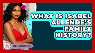 What Is Isabel Allende's Family History? - Womens Wisdom and Power