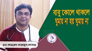বাবু কোলে থাকলে ঘুমায় না হয় ঘুমায় না ।।ডাঃ আহমেদ নাজমুল আনাম || FCPS, MD- Assistant Professor, ICMH