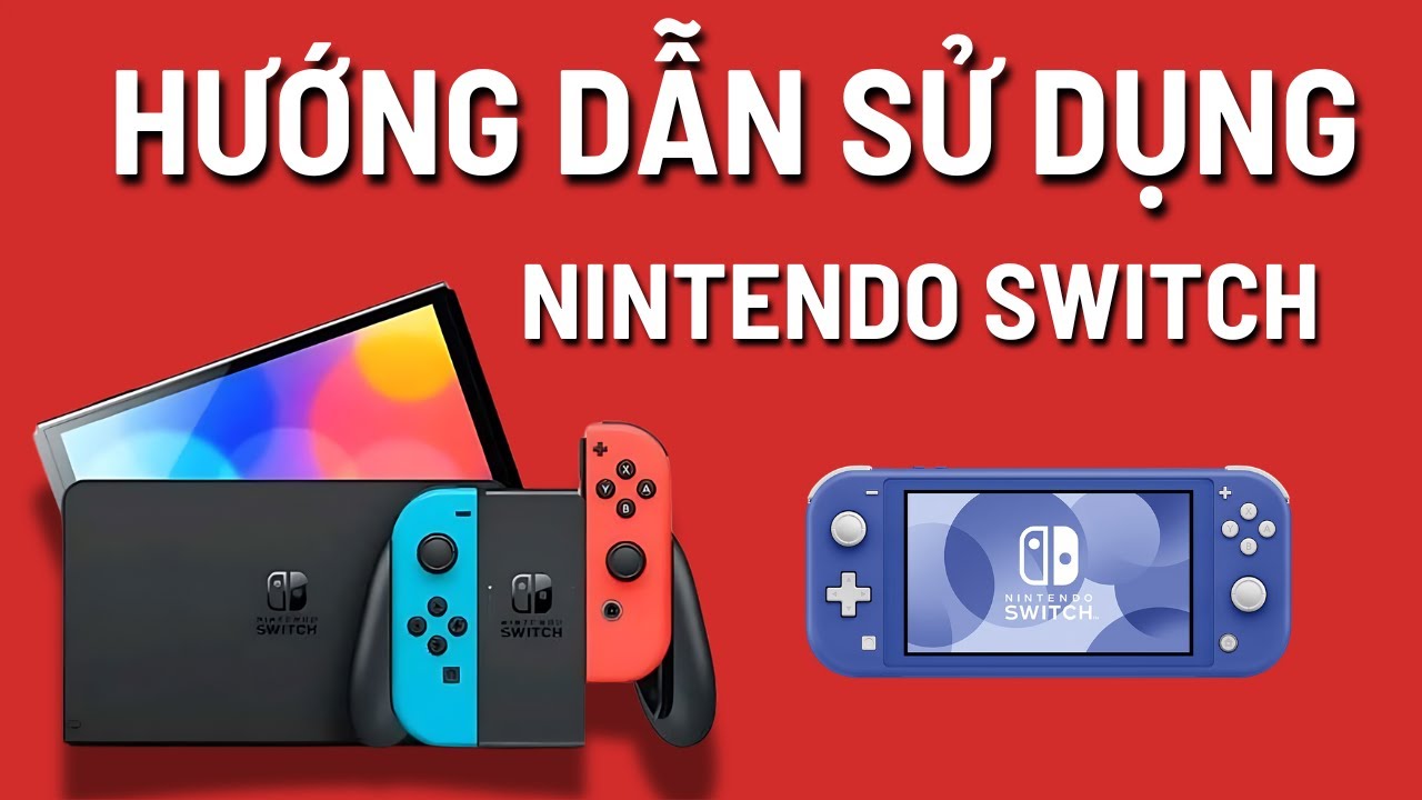 Hướng Dẫn Sử Dụng Nintendo Switch Cho Người Mới | Mới Mua Máy Nintendo Switch Anh Em Cần Biết Gì