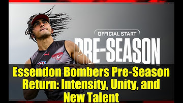 Essendon Bombers Pre-Season Return: Intensity, Unity, and New Talent | AFL 2023