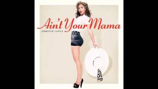 Jennifer Lopez - Ain't Your Mama (Official Audio)