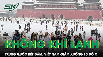 Liên tiếp 3 đợt không khí lạnh tăng cường: Trung Quốc rét đậm, Việt Nam nhiệt độ giảm có nơi 10 độ C