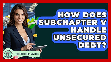 How Does Subchapter V Handle Unsecured Debt? - Your Bankruptcy Advisors