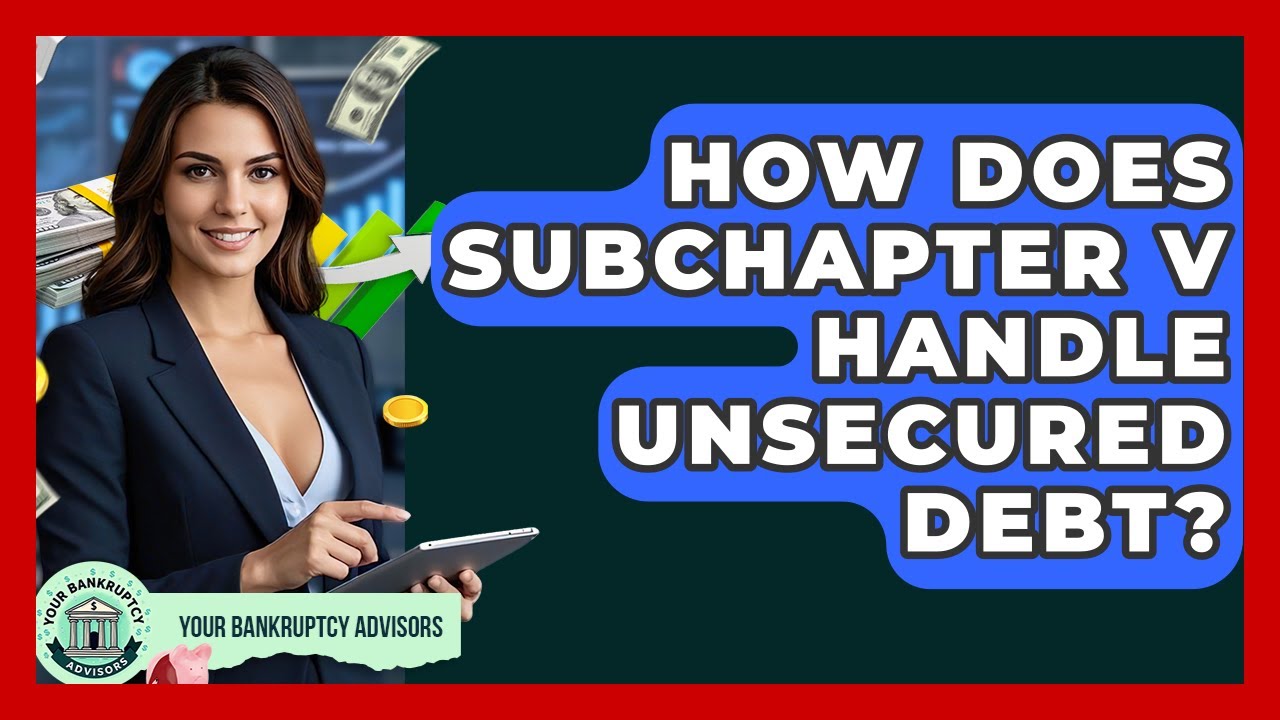 How Does Subchapter V Handle Unsecured Debt? - Your Bankruptcy Advisors