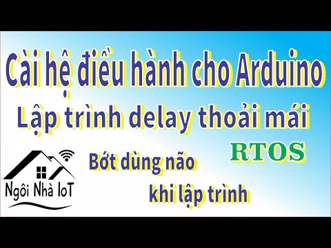 Video Hướng dẫn sử dụng HĐH RTOS trên Arduino - Ngôi Nhà IoT - youtube