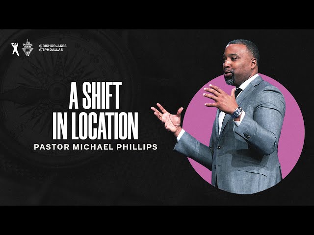 A Shift in Location - Pastor Michael Phillips class=