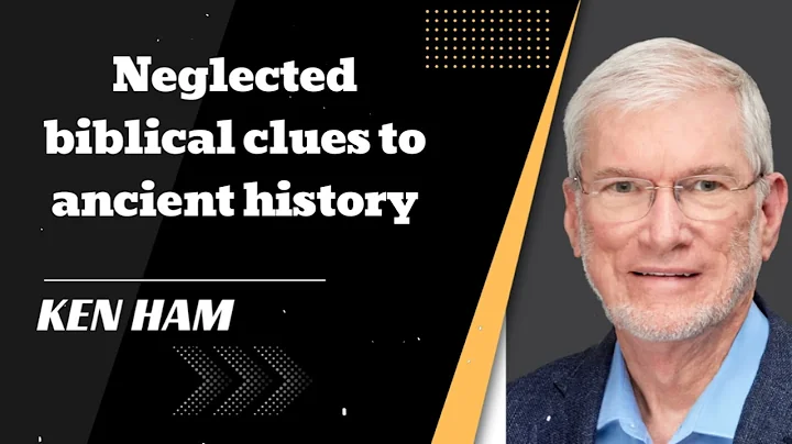 Neglected biblical clues to ancient history - Ken Ham Advocate