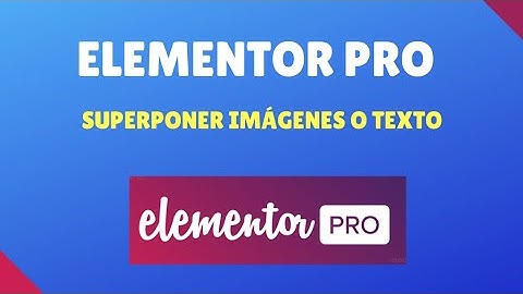 Tutorial Elementor - Superponer imágenes o texto