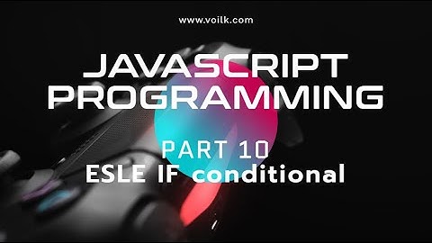 Learning Javascript Programming | Part 10 |  ELSE IF conditional