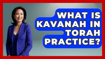 What Is Kavanah In Torah Practice? - Explaining The Torah