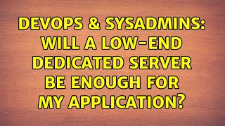 DevOps & SysAdmins: Will a low-end dedicated server be enough for my application? (2 Solutions!!)
