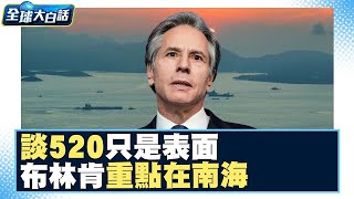 談520只是表面？布林肯重點放在南海？！ 全球大白話 20240426