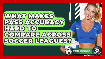 What Makes Pass Accuracy Hard To Compare Across Soccer Leagues? - Soccer Stats Vault