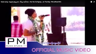 Karen song : ဏင္ဏင့္အု္ဟွင္ - က်ဝ့္သာခုိင္း : Nor Nor Oe Ngong - Jor Tha Klay : PM (official MV) chords