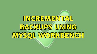 Incremental backups using MySQL Workbench (2 Solutions!!)