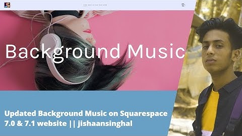 Updated Background Music on Squarespace 7.0 & 7.1 website ||  jishaansinghal