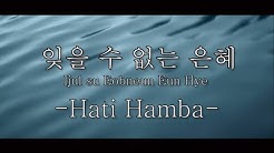 ìžŠì„ ìˆ˜ ì—†ëŠ" ì€í˜œ (Hati Hamba) Korean Version + Rom + Lyric + Indonesian Lyric  - Durasi: 4:22. 