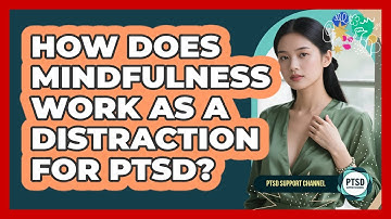 How Does Mindfulness Work As A Distraction For PTSD? - PTSD Support Channel