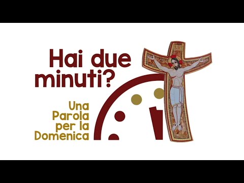 Hai due minuti? - Una Parola per la Domenica - Domenica delle Palme Anno A