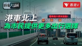 毋需抽籤！ 港車北上申請已來者不拒  ｜時事大破解#香港v