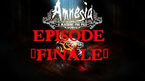 Amnesia: A Machine For Pigs - Episode 9 [FINALE]