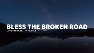 Bless The Broken Road Lyrics - Music Travel Love