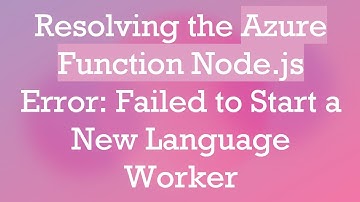 Resolving the Azure Function Node.js Error: Failed to Start a New Language Worker