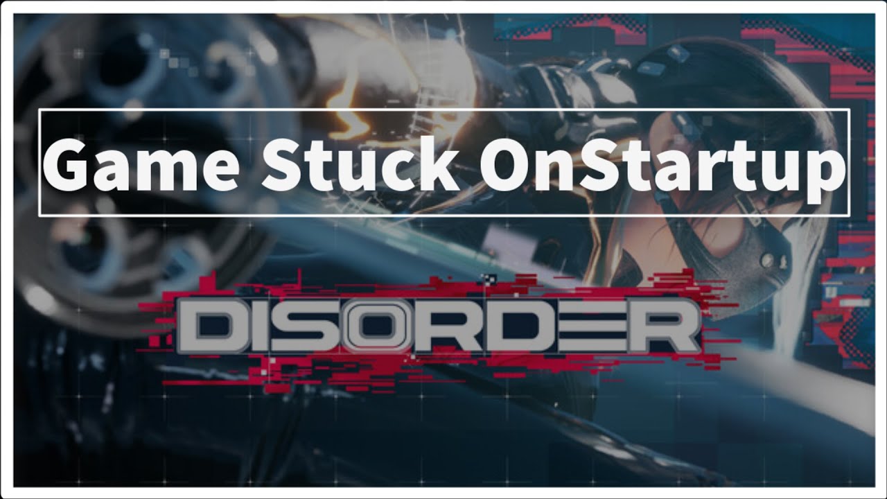 DISORDER Game Stuck On Startup Windows PC