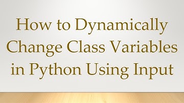 How to Dynamically Change Class Variables in Python Using Input