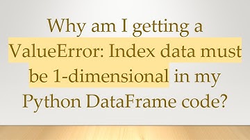 Why am I getting a ValueError: Index data must be 1-dimensional in my Python DataFrame code?