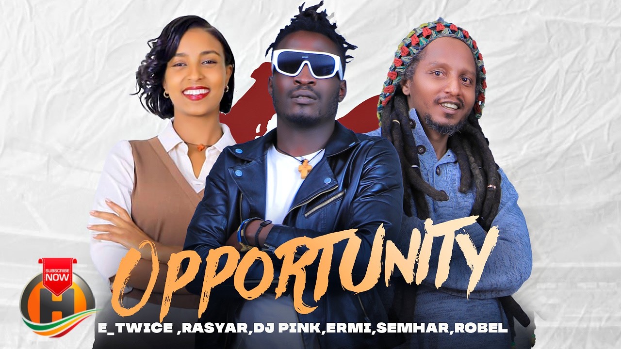 E_Twice, Semhar, Rasyar, Dj Pink, Ermi & Robel - Opportunity - New Ethiopian Music 2026